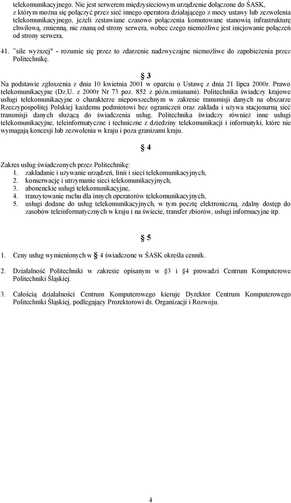 zestawiane czasowo połączenia komutowane stanowią infrastrukturę chwilową, zmienną, nie znaną od strony serwera, wobec czego niemożliwe jest inicjowanie połączeń od strony serwera, 41.