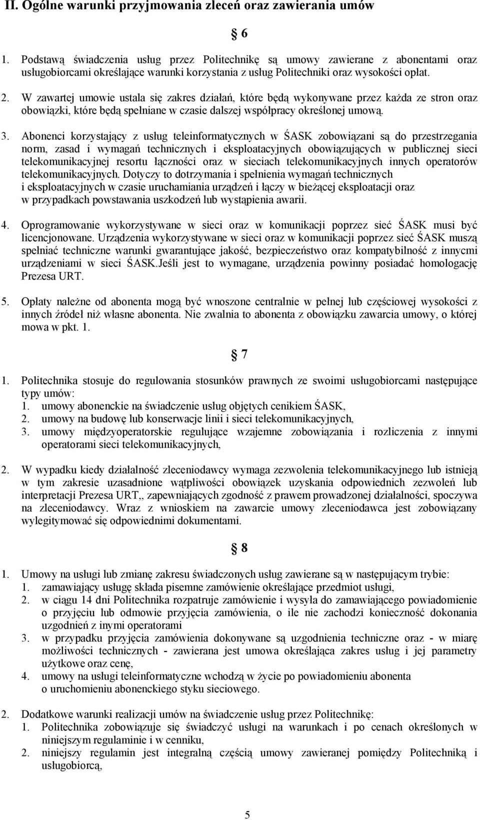 W zawartej umowie ustala się zakres działań, które będą wykonywane przez każda ze stron oraz obowiązki, które będą spełniane w czasie dalszej współpracy określonej umową. 3.