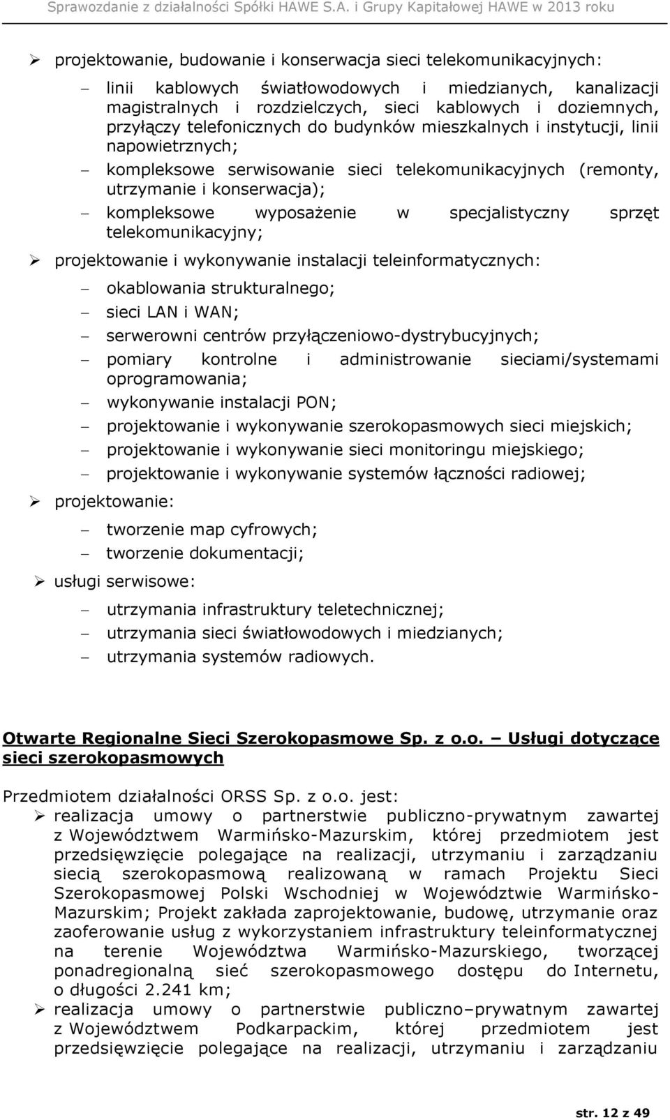 specjalistyczny sprzęt telekomunikacyjny; projektowanie i wykonywanie instalacji teleinformatycznych: okablowania strukturalnego; sieci LAN i WAN; serwerowni centrów przyłączeniowo-dystrybucyjnych;