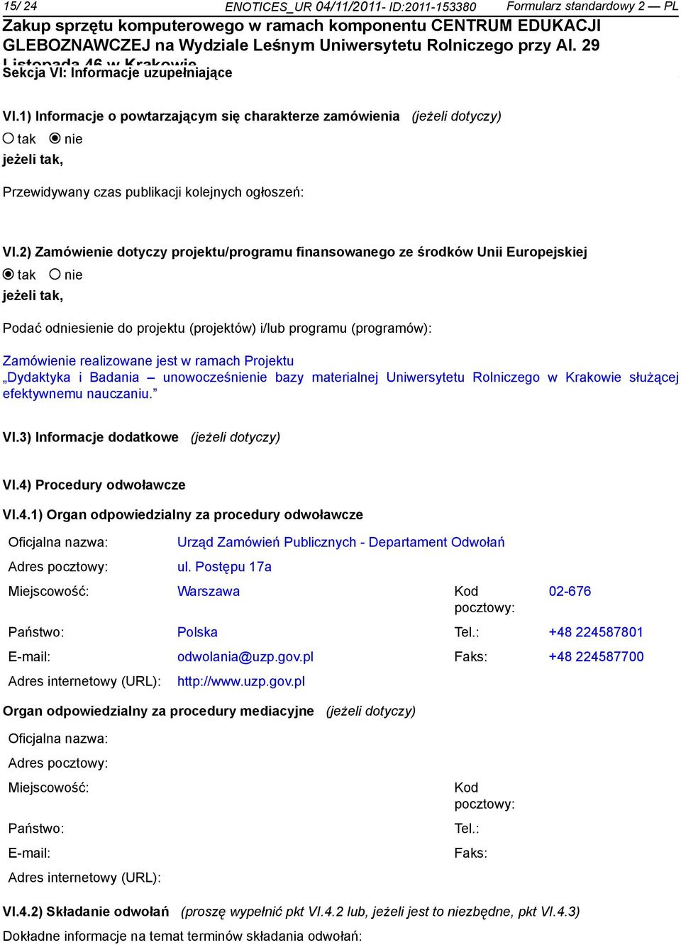 2) Zamówienie dotyczy projektu/programu finansowanego ze środków Unii Europejskiej tak jeżeli tak, nie Podać odniesienie do projektu (projektów) i/lub programu (programów): Zamówienie realizowane