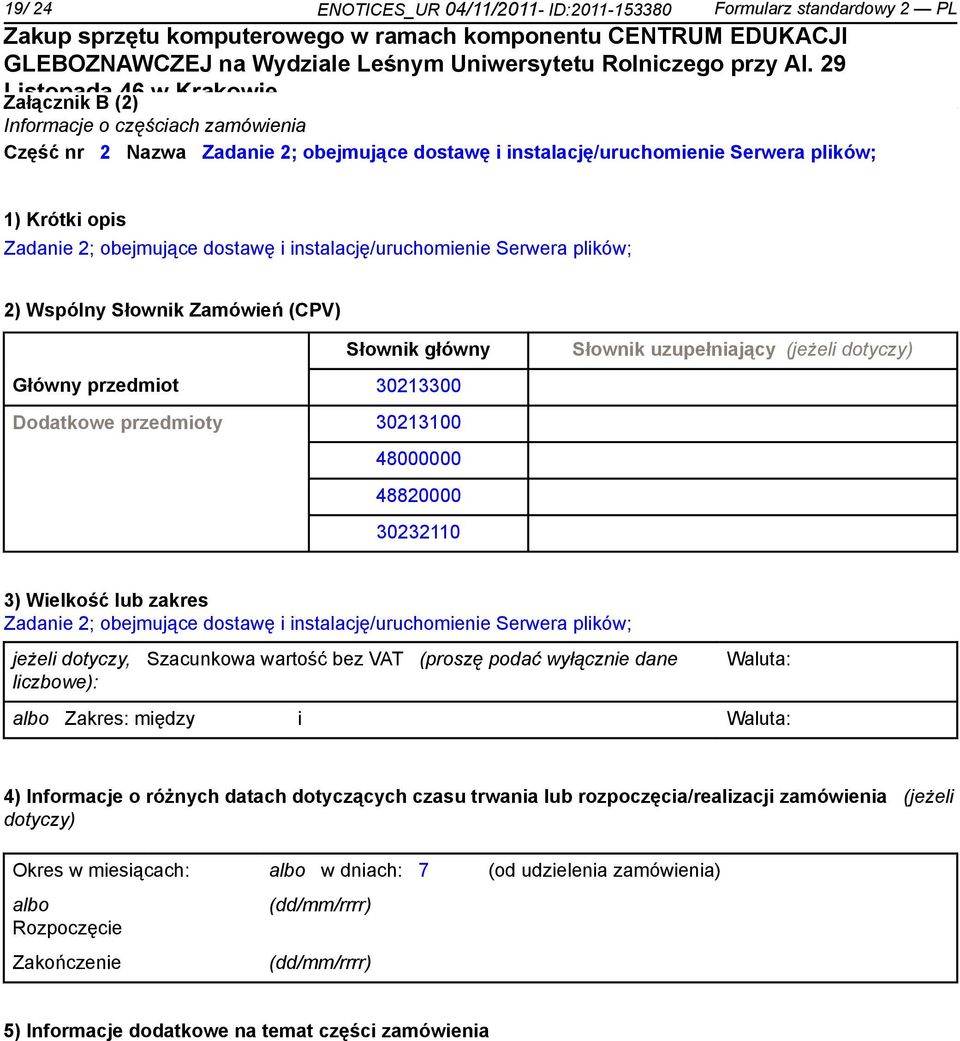 przedmiot 30213300 Dodatkowe przedmioty 30213100 48000000 48820000 30232110 3) Wielkość lub zakres Zadanie 2; obejmujące dostawę i instalację/uruchomienie Serwera plików; jeżeli dotyczy, Szacunkowa