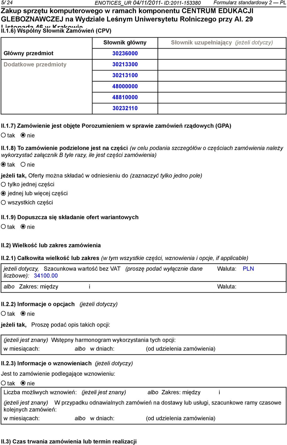 1.7) Zamówienie jest objęte Porozumieniem w sprawie zamówień rządowych (GPA) tak nie II.1.8) To zamówienie podzielone jest na części (w celu podania szczegółów o częściach zamówienia należy