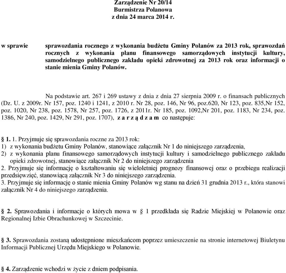 opieki zdrowotnej za 2013 rok oraz informacji o stanie mienia Gminy Polanów. Na podstawie art. 267 i 269 ustawy z dnia z dnia 27 sierpnia 2009 r. o finansach publicznych (Dz. U. z 2009r. Nr 157, poz.