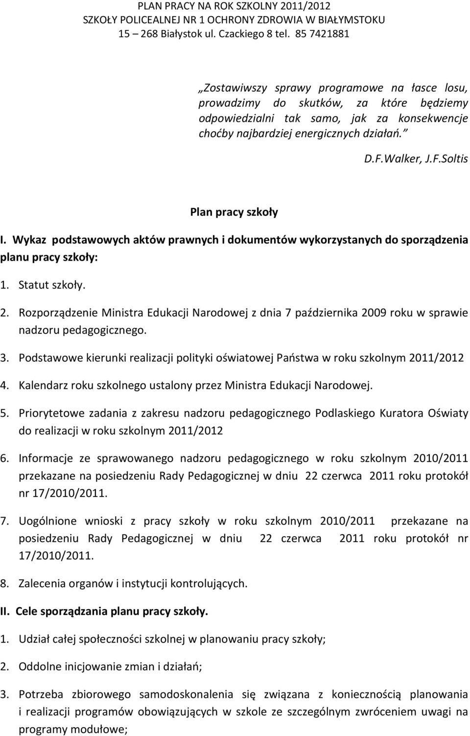 Rozporządzenie Ministra Edukacji Narodowej z dnia 7 października 2009 roku w sprawie nadzoru pedagogicznego. 3. Podstawowe kierunki realizacji polityki oświatowej Państwa w roku szkolnym 2011/2012 4.