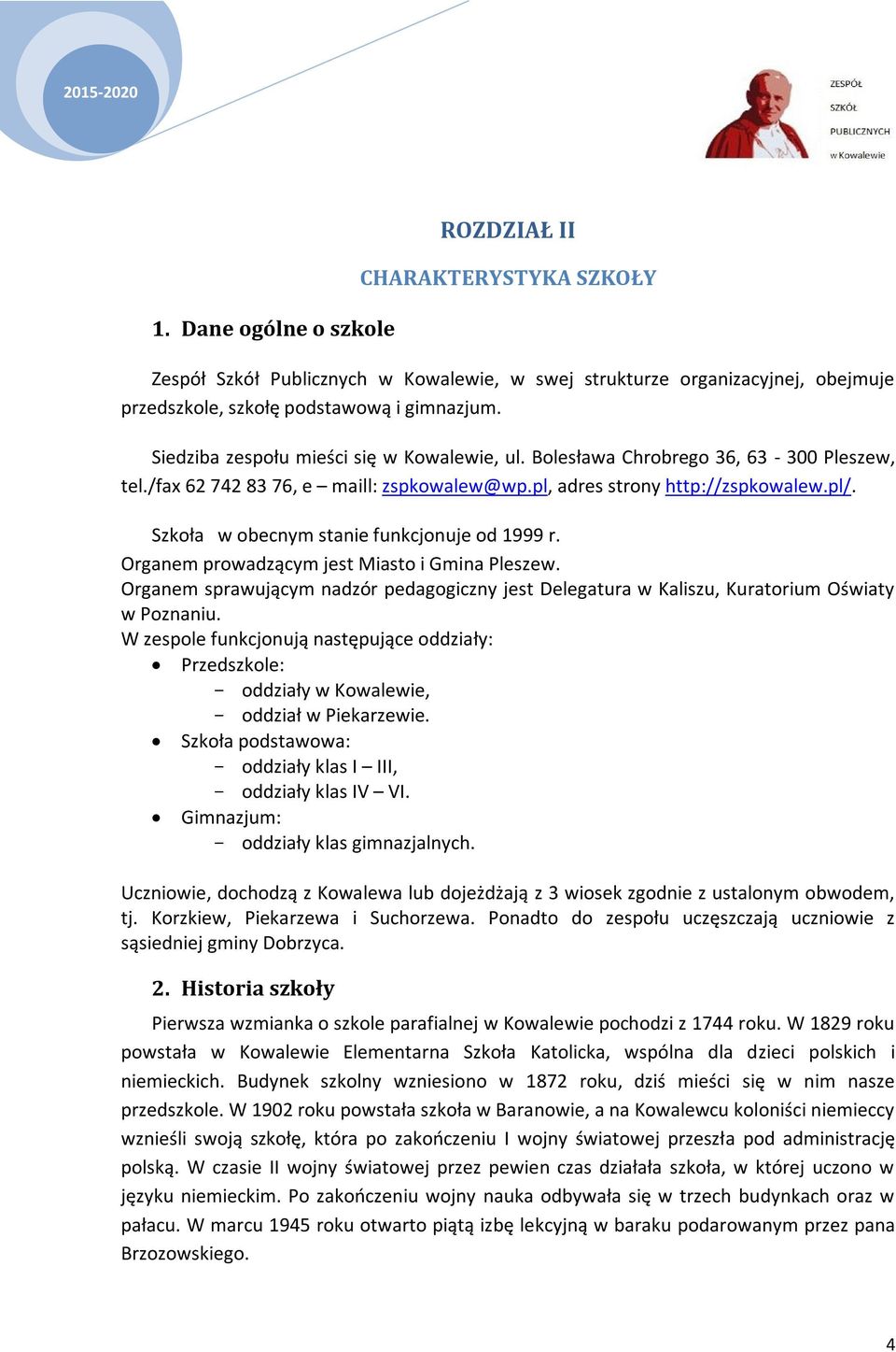 Szkoła w obecnym stanie funkcjonuje od 1999 r. Organem prowadzącym jest Miasto i Gmina Pleszew. Organem sprawującym nadzór pedagogiczny jest Delegatura w Kaliszu, Kuratorium Oświaty w Poznaniu.