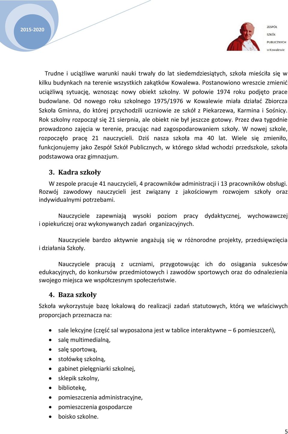 Od nowego roku szkolnego 1975/1976 w Kowalewie miała działać Zbiorcza Szkoła Gminna, do której przychodzili uczniowie ze szkół z Piekarzewa, Karmina i Sośnicy.