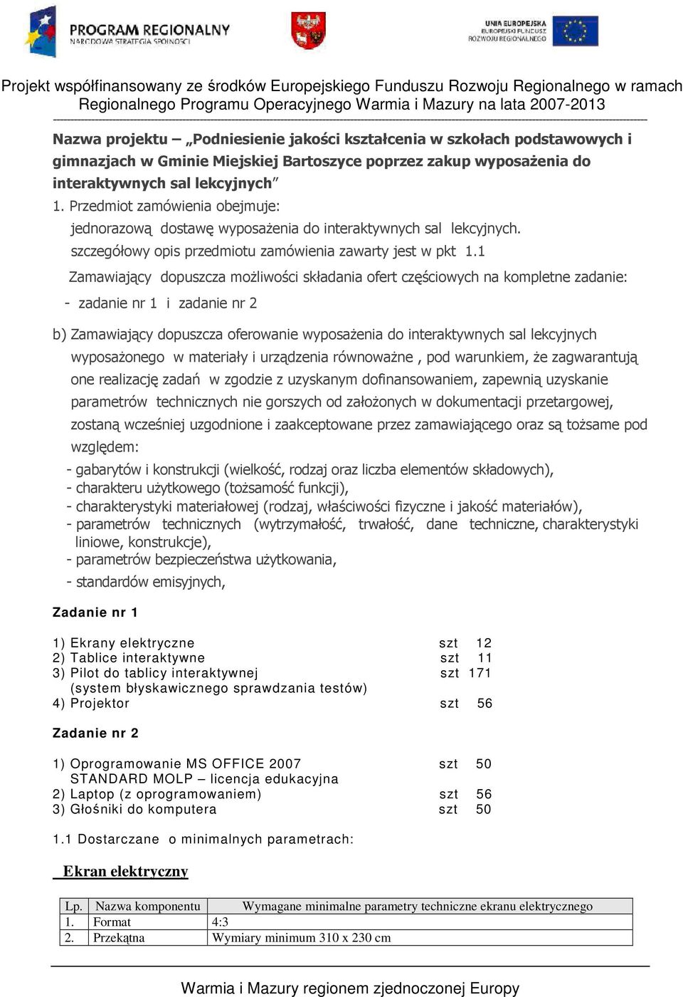 1 Zamawiający dopuszcza możliwości składania ofert częściowych na kompletne zadanie: - zadanie nr 1 i zadanie nr 2 b) Zamawiający dopuszcza oferowanie wyposażenia do interaktywnych sal lekcyjnych