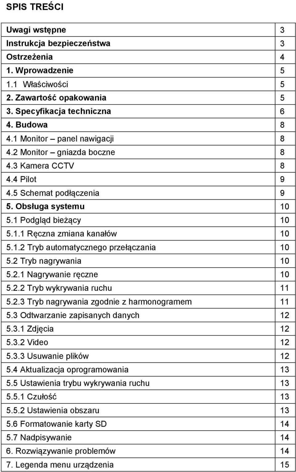 2 Tryb nagrywania 10 5.2.1 Nagrywanie ręczne 10 5.2.2 Tryb wykrywania ruchu 11 5.2.3 Tryb nagrywania zgodnie z harmonogramem 11 5.3 Odtwarzanie zapisanych danych 12 5.3.1 Zdjęcia 12 5.3.2 Video 12 5.