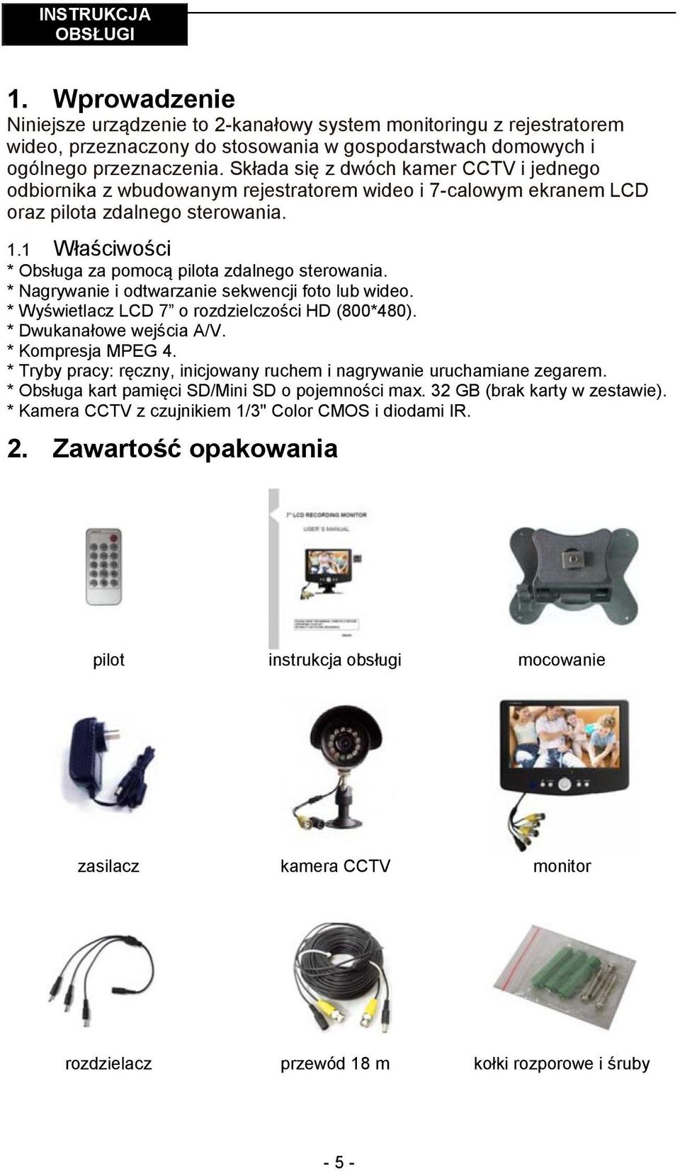 1 Właściwości * Obsługa za pomocą pilota zdalnego sterowania. * Nagrywanie i odtwarzanie sekwencji foto lub wideo. * Wyświetlacz LCD 7 o rozdzielczości HD (800*480). * Dwukanałowe wejścia A/V.