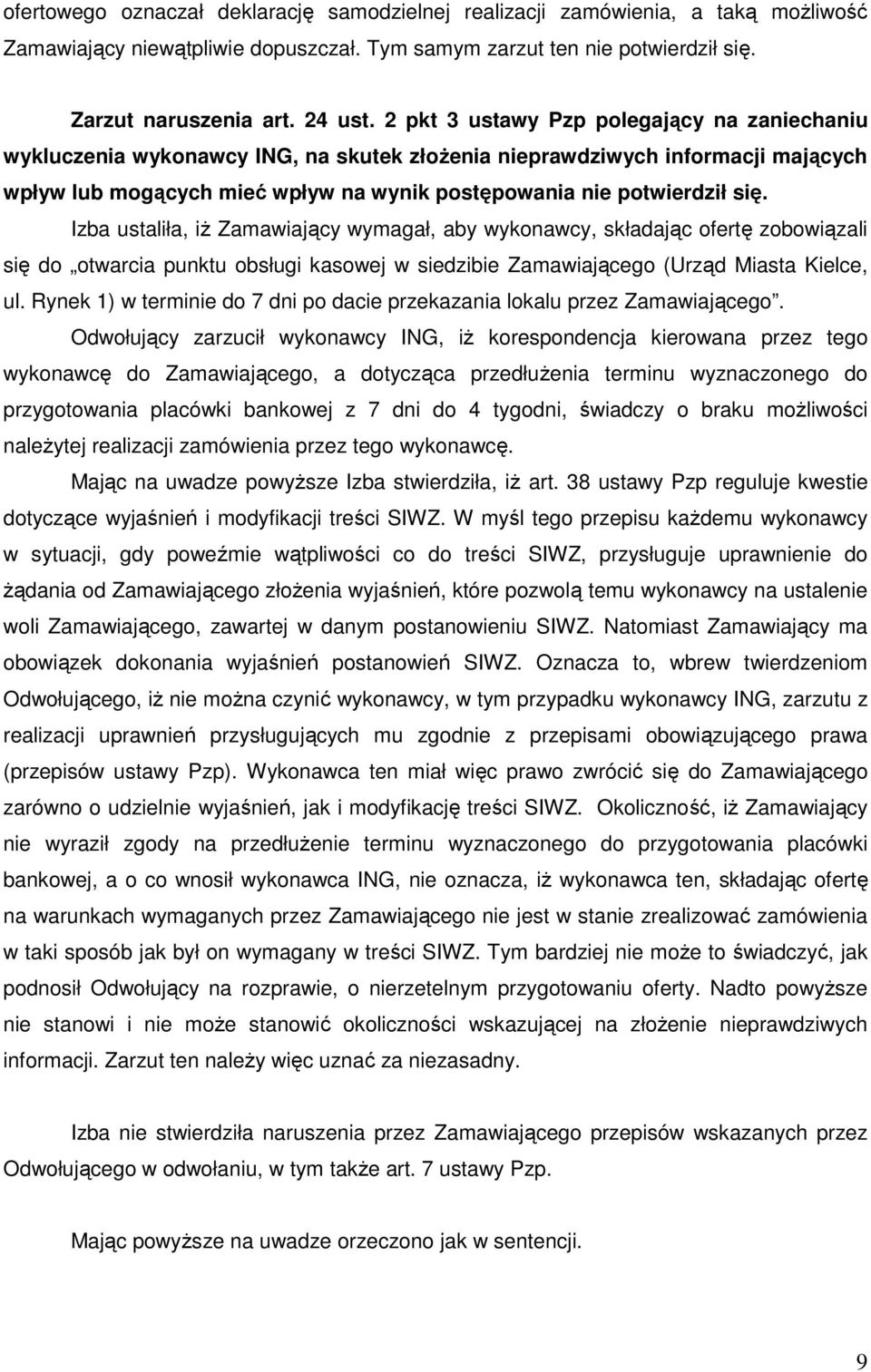 Izba ustaliła, iŝ Zamawiający wymagał, aby wykonawcy, składając ofertę zobowiązali się do otwarcia punktu obsługi kasowej w siedzibie Zamawiającego (Urząd Miasta Kielce, ul.