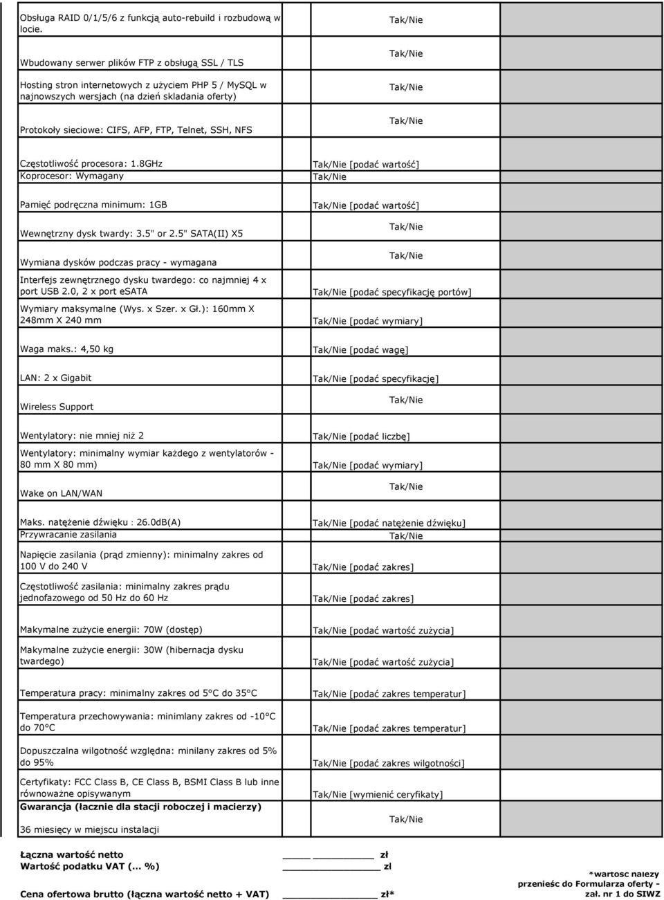 NFS Częstotliwość procesora: 1.8GHz Koprocesor: Wymagany [podać wartość] Pamięć podręczna minimum: 1GB Wewnętrzny dysk twardy: 3.5" or 2.