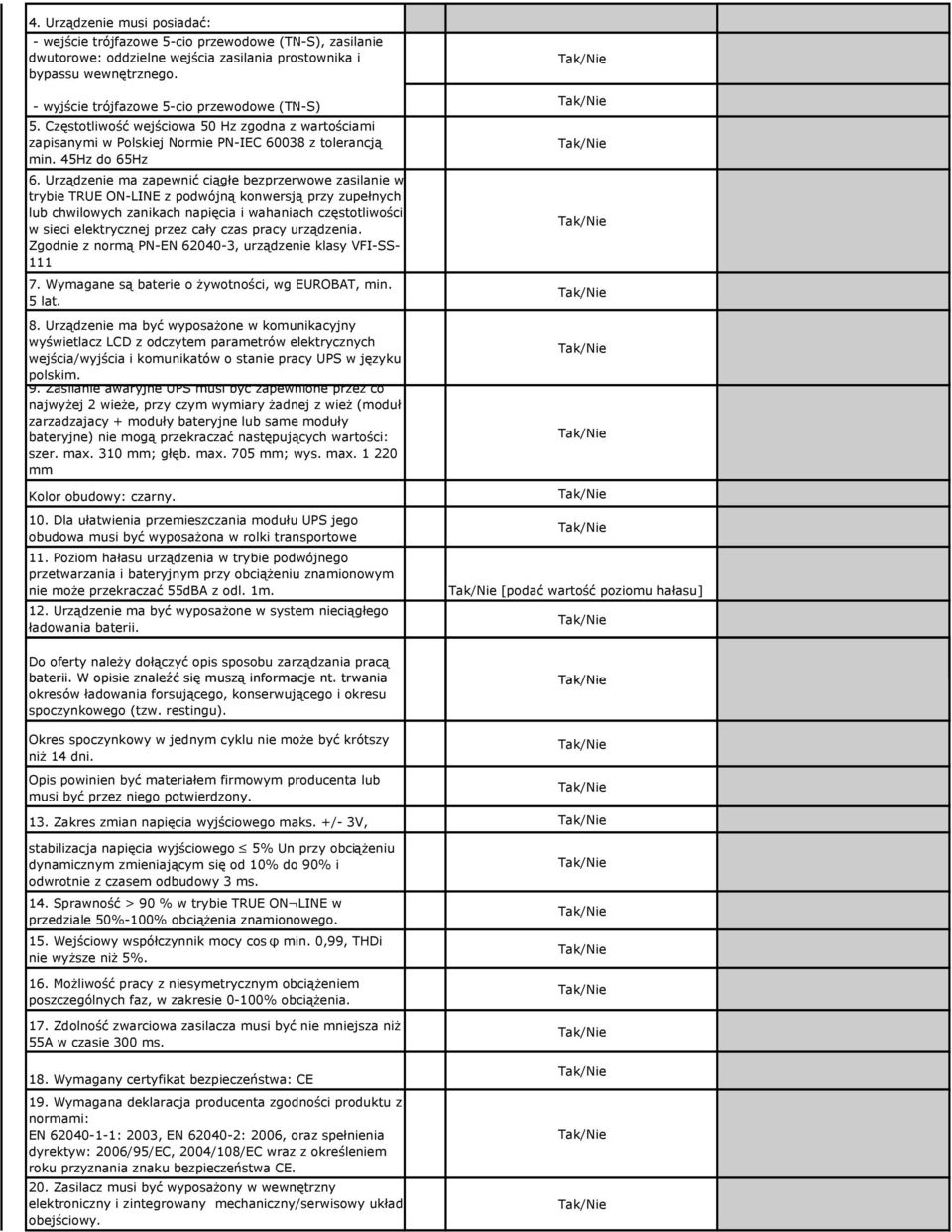 Urządzenie ma zapewnić ciągłe bezprzerwowe zasilanie w trybie TRUE ON-LINE z podwójną konwersją przy zupełnych lub chwilowych zanikach napięcia i wahaniach częstotliwości w sieci elektrycznej przez