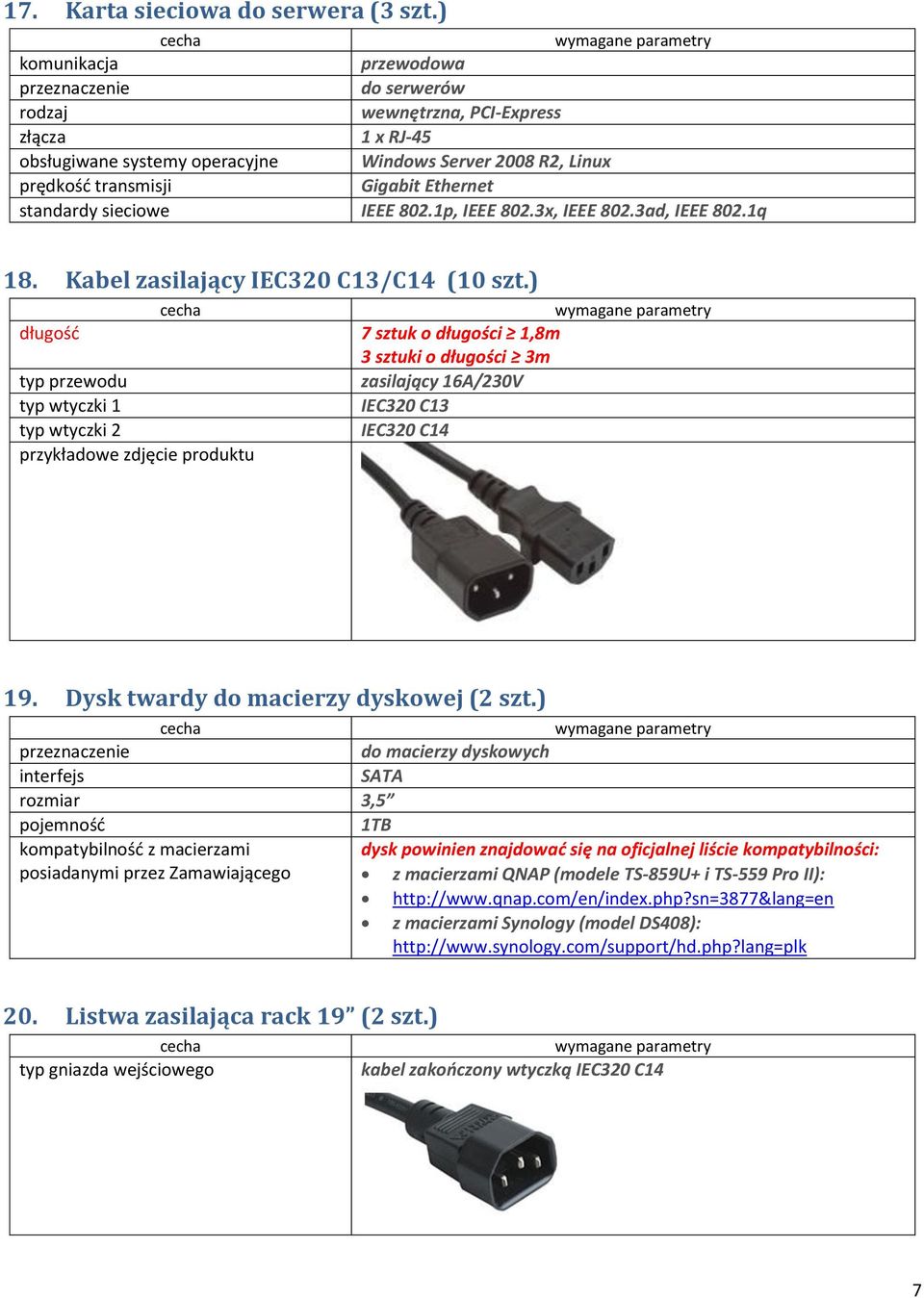 standardy sieciowe IEEE 802.1p, IEEE 802.3x, IEEE 802.3ad, IEEE 802.1q 18. Kabel zasilający IEC320 C13/C14 (10 szt.
