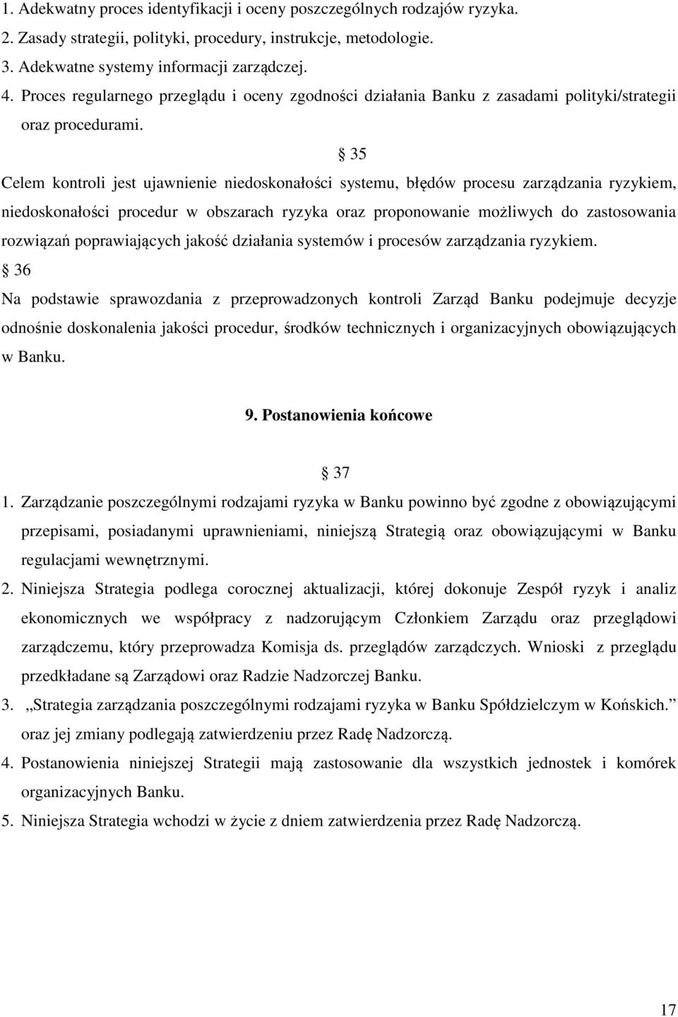 35 Celem kontroli jest ujawnienie niedoskonałości systemu, błędów procesu zarządzania ryzykiem, niedoskonałości procedur w obszarach ryzyka oraz proponowanie możliwych do zastosowania rozwiązań