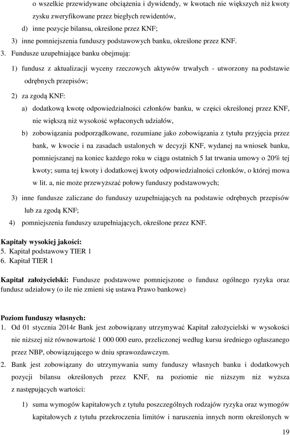 Fundusze uzupełniające banku obejmują: 1) fundusz z aktualizacji wyceny rzeczowych aktywów trwałych - utworzony na podstawie odrębnych przepisów; 2) za zgodą KNF: a) dodatkową kwotę odpowiedzialności