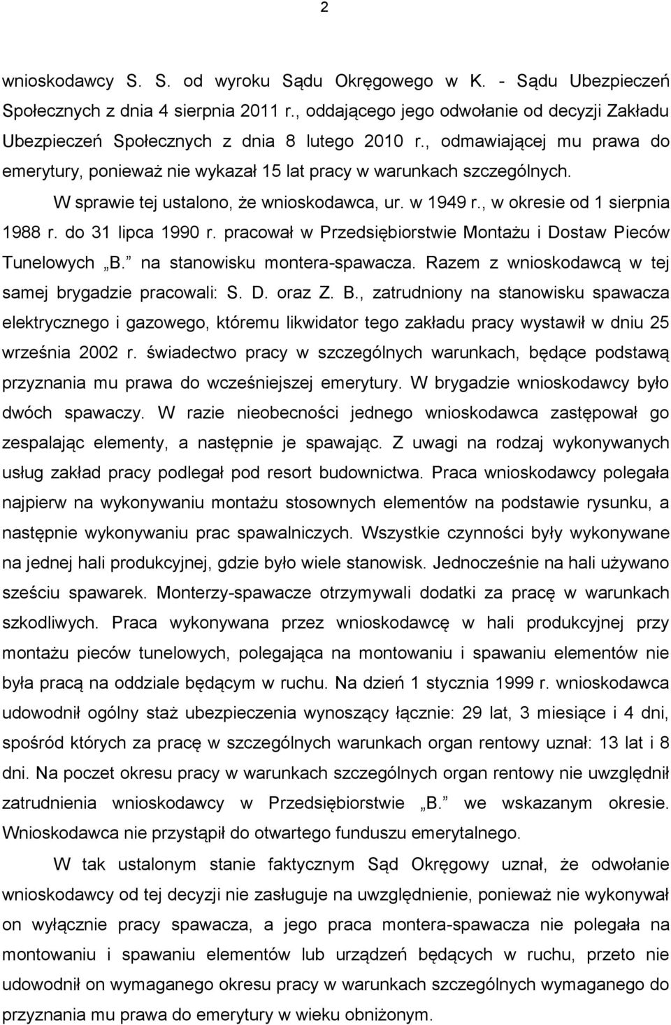 W sprawie tej ustalono, że wnioskodawca, ur. w 1949 r., w okresie od 1 sierpnia 1988 r. do 31 lipca 1990 r. pracował w Przedsiębiorstwie Montażu i Dostaw Pieców Tunelowych B.