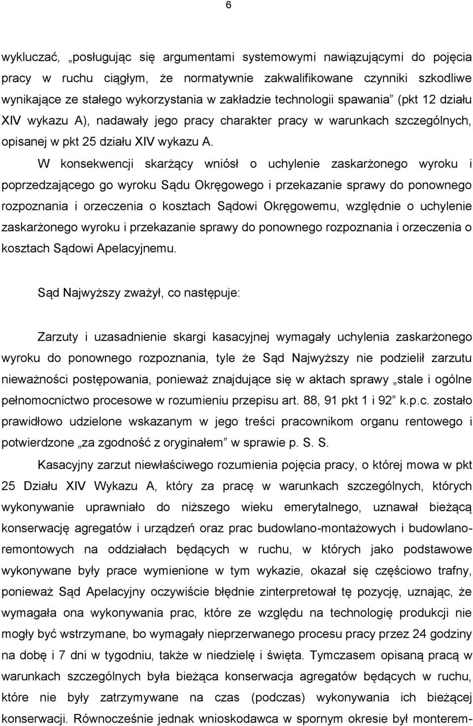 W konsekwencji skarżący wniósł o uchylenie zaskarżonego wyroku i poprzedzającego go wyroku Sądu Okręgowego i przekazanie sprawy do ponownego rozpoznania i orzeczenia o kosztach Sądowi Okręgowemu,