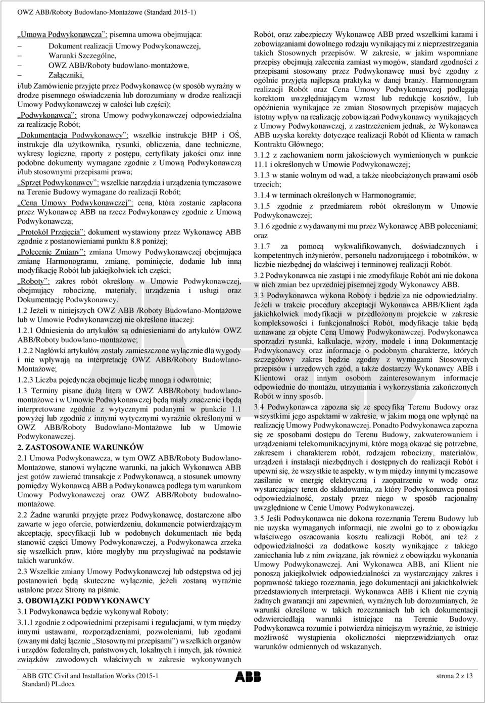 odpowiedzialna za realizację Robót; Dokumentacja Podwykonawcy : wszelkie instrukcje BHP i OŚ, instrukcje dla użytkownika, rysunki, obliczenia, dane techniczne, wykresy logiczne, raporty z postępu,