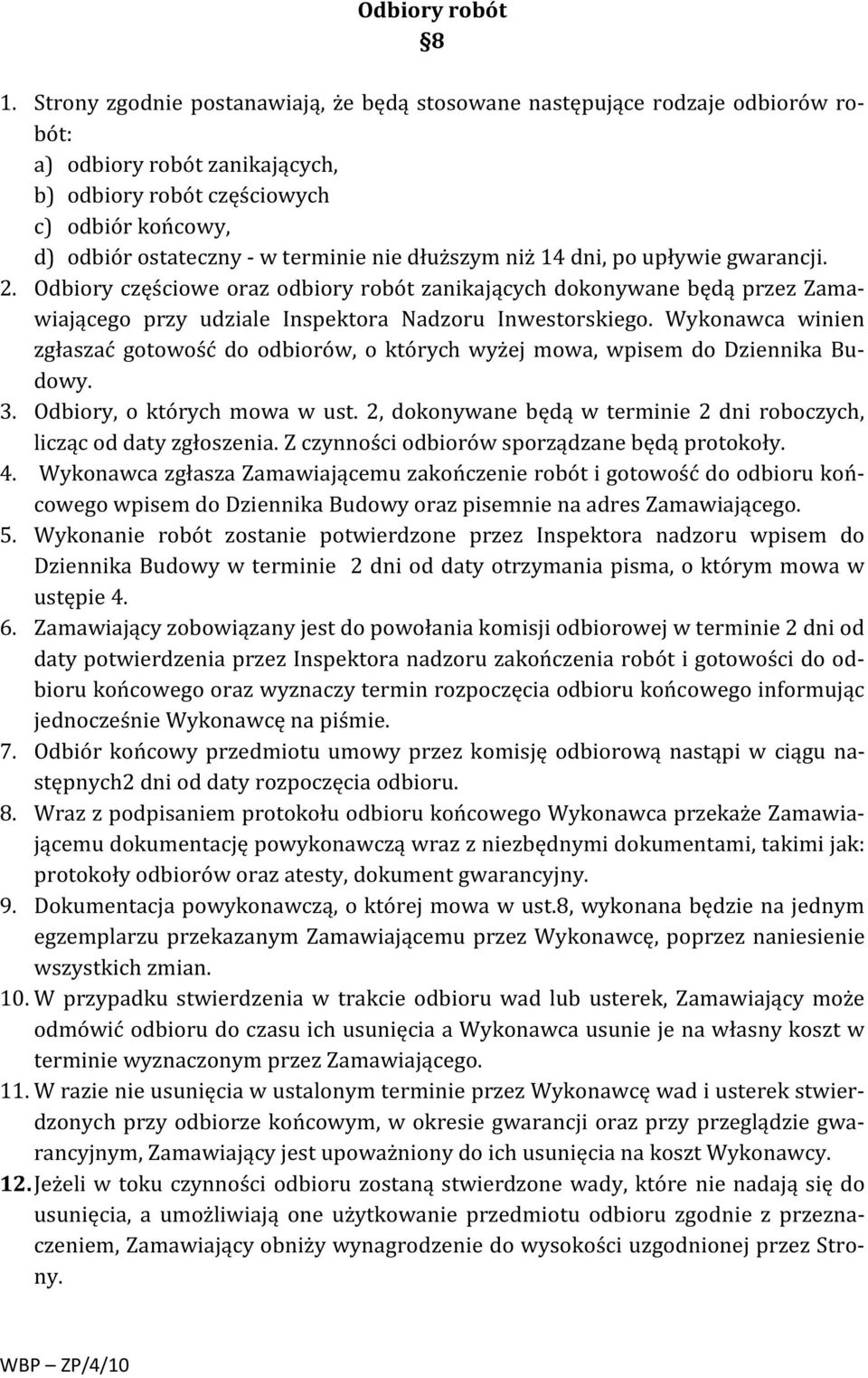 dłuższym niż 14 dni, po upływie gwarancji. 2. Odbiory częściowe oraz odbiory robót zanikających dokonywane będą przez Zamawiającego przy udziale Inspektora Nadzoru Inwestorskiego.