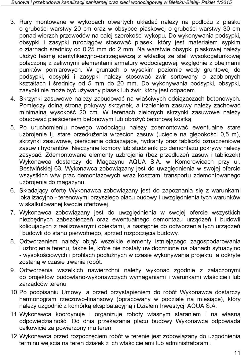 Na warstwie obsypki piaskowej należy ułożyć taśmę identyfikacyjno-ostrzegawczą z wkładką ze stali wysokogatunkowej połączoną z żeliwnymi elementami armatury wodociągowej, względnie z obejmami punktów