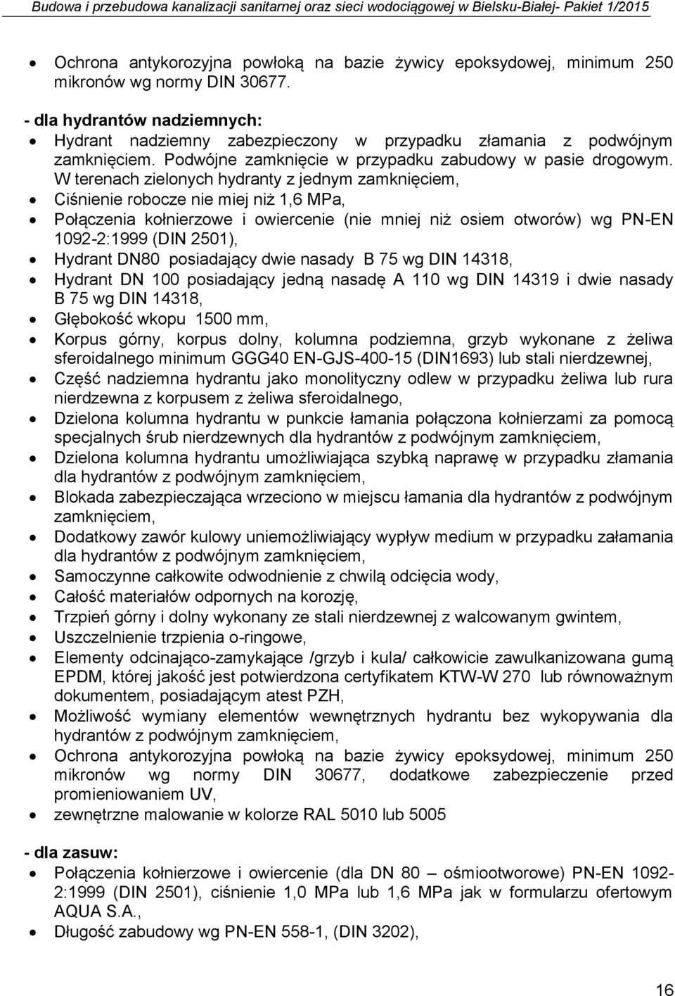 W terenach zielonych hydranty z jednym zamknięciem, Ciśnienie robocze nie miej niż 1,6 MPa, Połączenia kołnierzowe i owiercenie (nie mniej niż osiem otworów) wg PN-EN 1092-2:1999 (DIN 2501), Hydrant