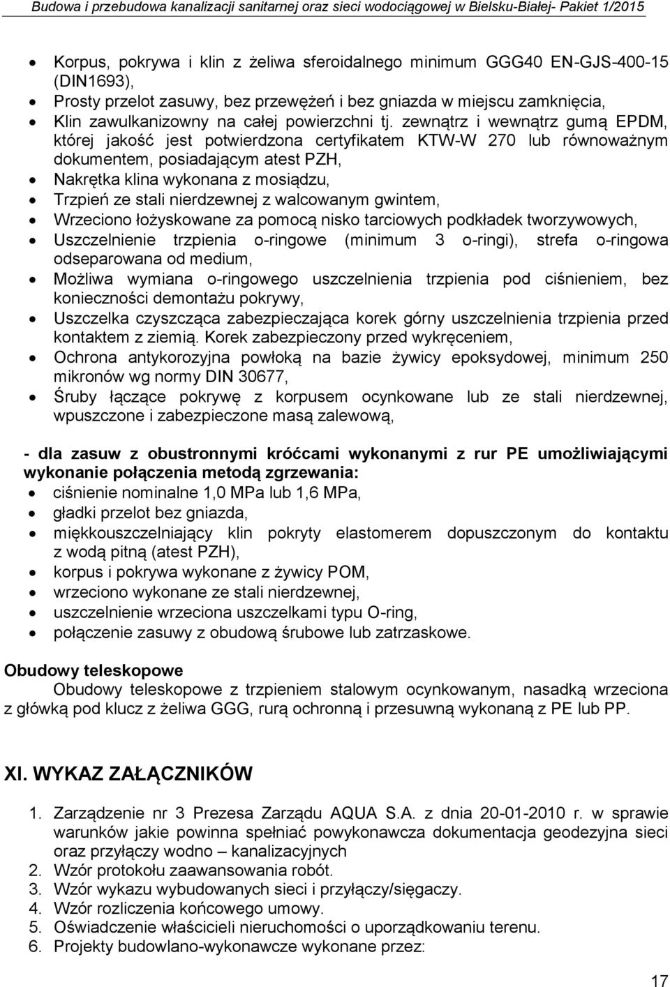 nierdzewnej z walcowanym gwintem, Wrzeciono łożyskowane za pomocą nisko tarciowych podkładek tworzywowych, Uszczelnienie trzpienia o-ringowe (minimum 3 o-ringi), strefa o-ringowa odseparowana od