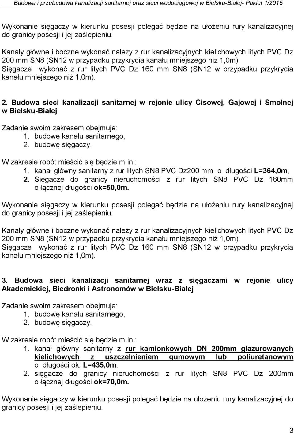 Sięgacze wykonać z rur litych PVC Dz 160 mm SN8 (SN12 w przypadku przykrycia kanału mniejszego niż 1,0m). 2.