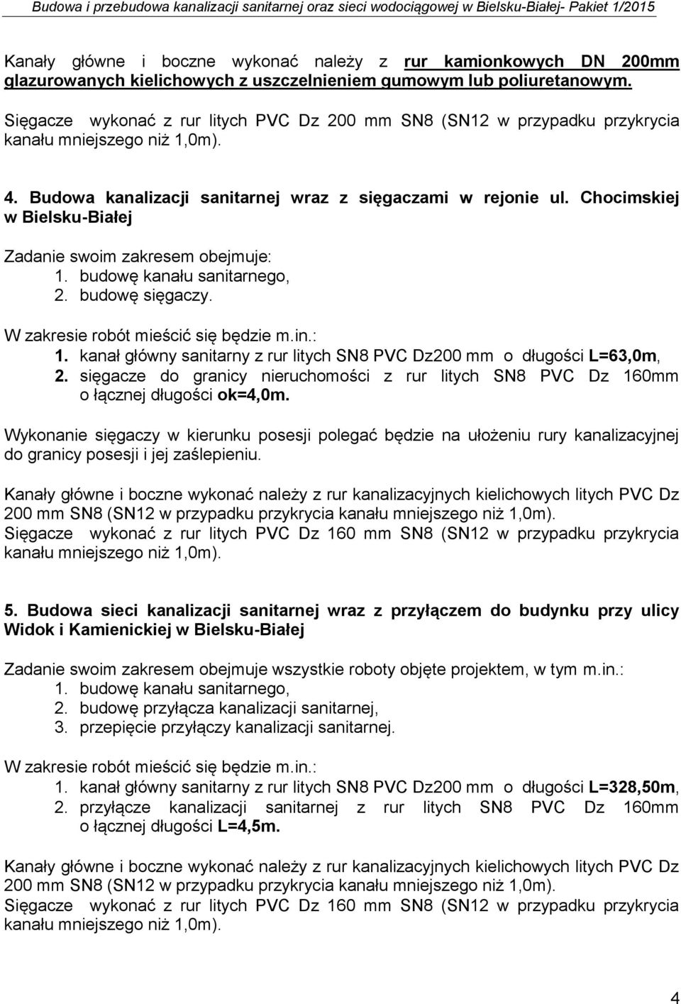 Chocimskiej w Bielsku-Białej Zadanie swoim zakresem obejmuje: 1. budowę kanału sanitarnego, 2. budowę sięgaczy. W zakresie robót mieścić się będzie m.in.: 1. kanał główny sanitarny z rur litych SN8 PVC Dz200 mm o długości L=63,0m, 2.