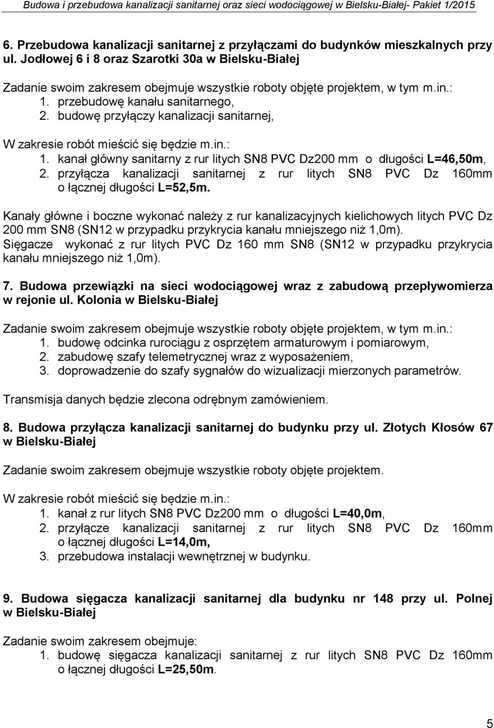 budowę przyłączy kanalizacji sanitarnej, W zakresie robót mieścić się będzie m.in.: 1. kanał główny sanitarny z rur litych SN8 PVC Dz200 mm o długości L=46,50m, 2.