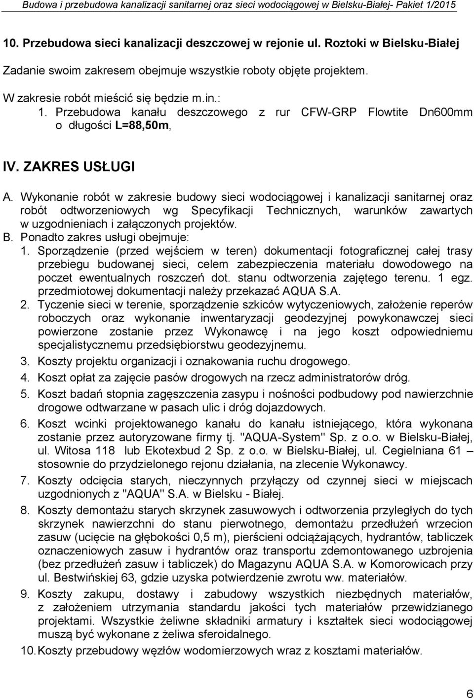 Wykonanie robót w zakresie budowy sieci wodociągowej i kanalizacji sanitarnej oraz robót odtworzeniowych wg Specyfikacji Technicznych, warunków zawartych w uzgodnieniach i załączonych projektów. B.