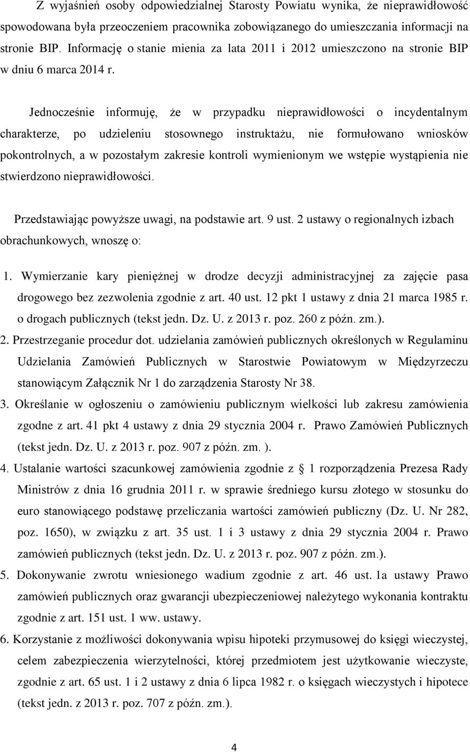 Jednocześnie informuję, że w przypadku nieprawidłowości o incydentalnym charakterze, po udzieleniu stosownego instruktażu, nie formułowano wniosków pokontrolnych, a w pozostałym zakresie kontroli