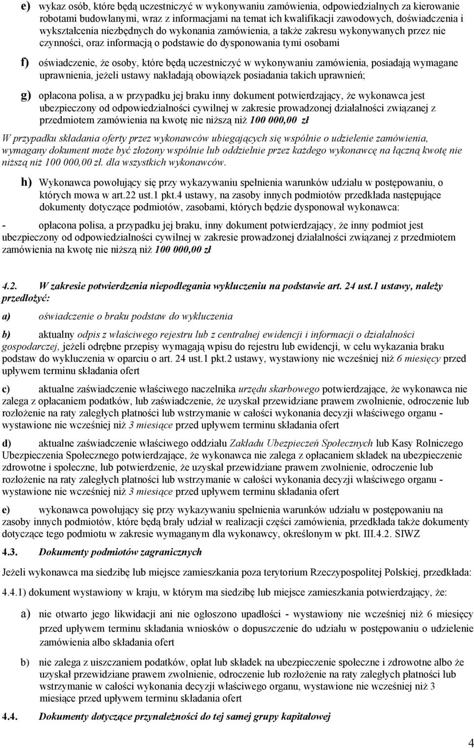 uczestniczyć w wykonywaniu zamówienia, posiadają wymagane uprawnienia, jeżeli ustawy nakładają obowiązek posiadania takich uprawnień; g) opłacona polisa, a w przypadku jej braku inny dokument