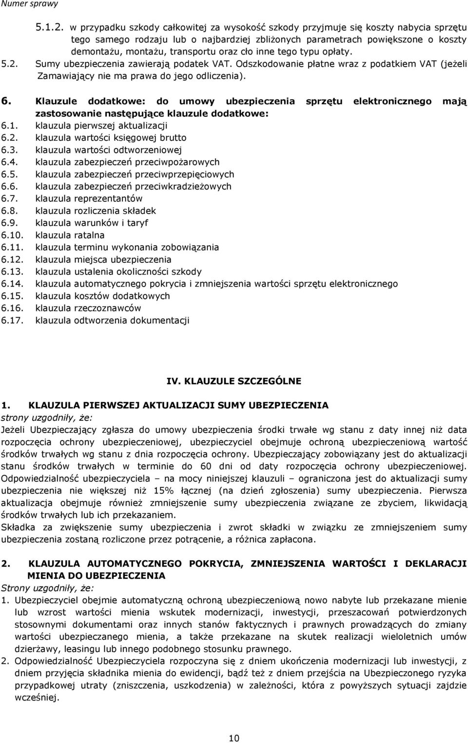 oraz cło inne tego typu opłaty. 5.2. Sumy ubezpieczenia zawierają podatek VAT. Odszkodowanie płatne wraz z podatkiem VAT (jeżeli Zamawiający nie ma prawa do jego odliczenia). 6.