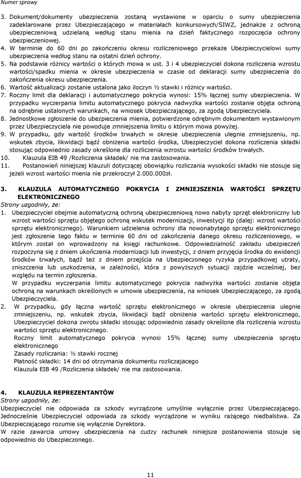 W terminie do 60 dni po zakończeniu okresu rozliczeniowego przekaże Ubezpieczycielowi sumy ubezpieczenia według stanu na ostatni dzień ochrony. 5. Na podstawie różnicy wartości o których mowa w ust.