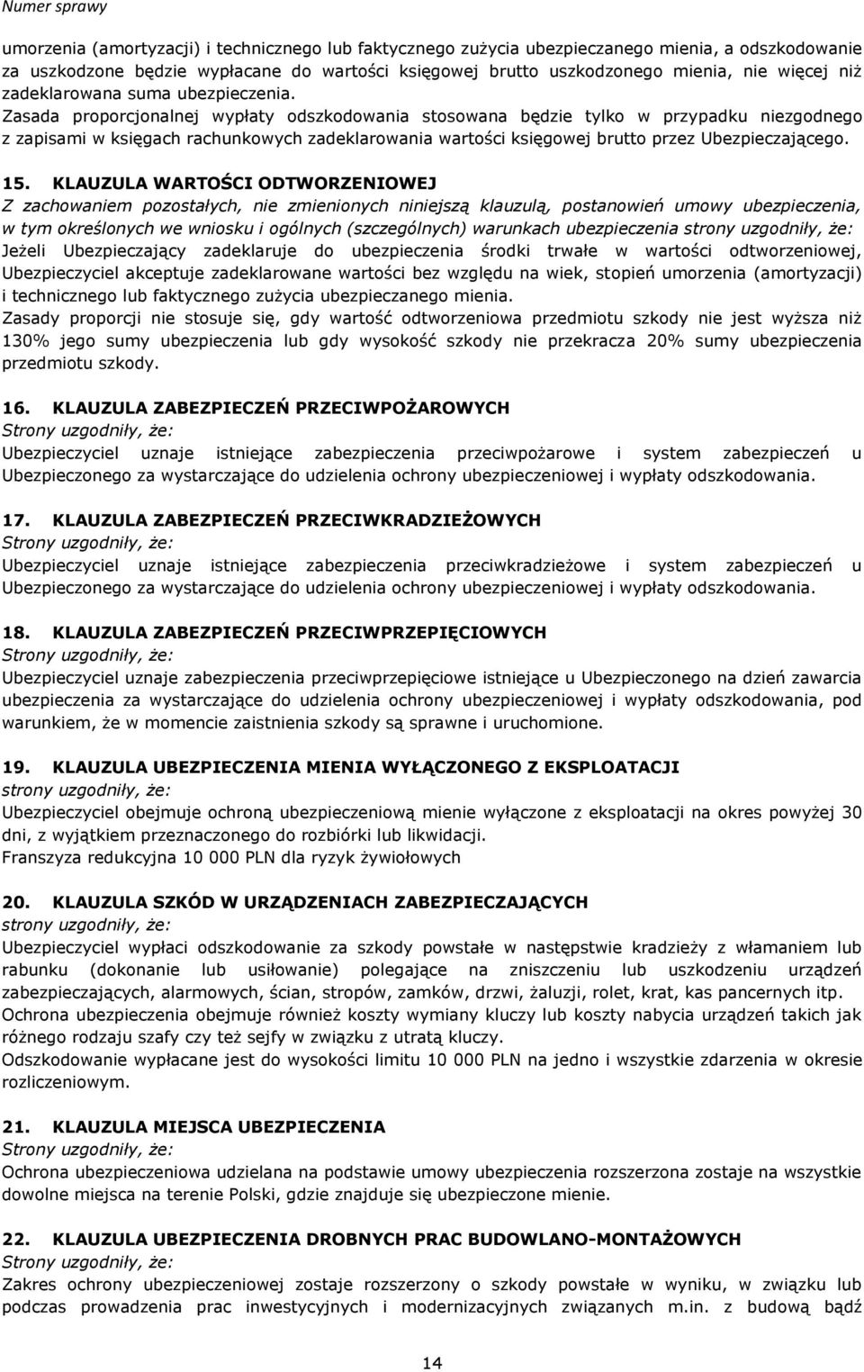 Zasada proporcjonalnej wypłaty odszkodowania stosowana będzie tylko w przypadku niezgodnego z zapisami w księgach rachunkowych zadeklarowania wartości księgowej brutto przez Ubezpieczającego. 15.