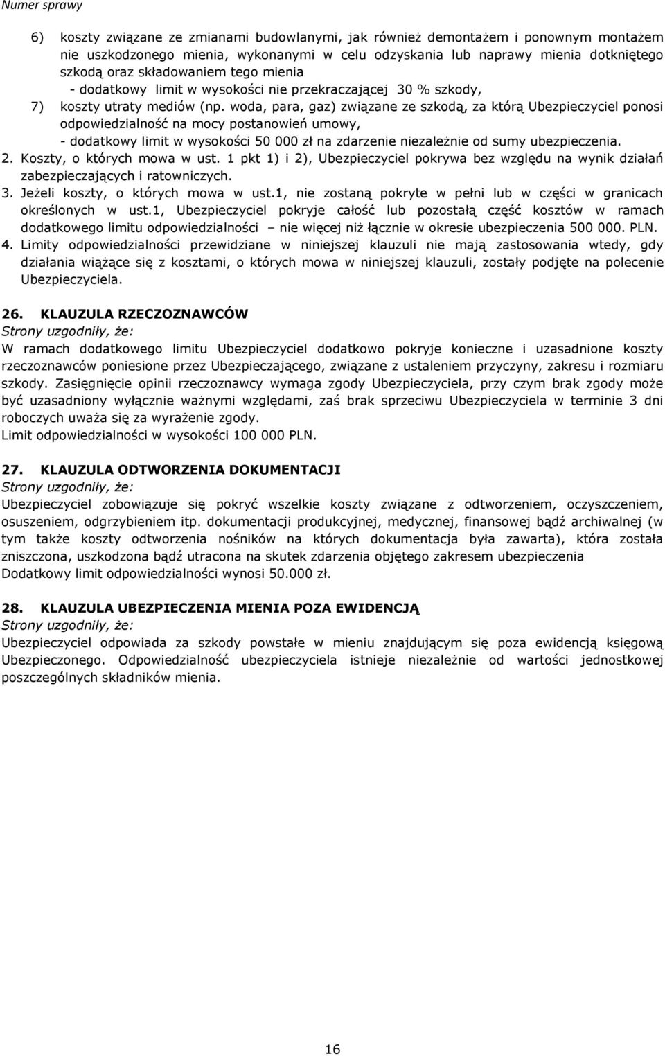 woda, para, gaz) związane ze szkodą, za którą Ubezpieczyciel ponosi odpowiedzialność na mocy postanowień umowy, - dodatkowy limit w wysokości 50 000 zł na zdarzenie niezależnie od sumy ubezpieczenia.