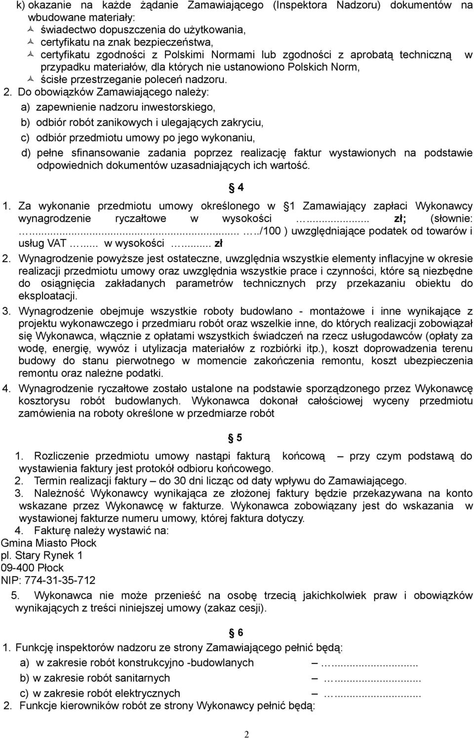 Do obowiązków Zamawiającego należy: a) zapewnienie nadzoru inwestorskiego, b) odbiór robót zanikowych i ulegających zakryciu, c) odbiór przedmiotu umowy po jego wykonaniu, d) pełne sfinansowanie