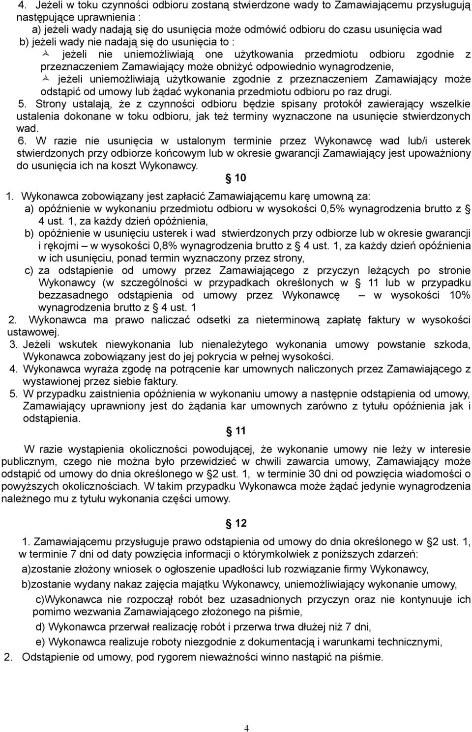 uniemożliwiają użytkowanie zgodnie z przeznaczeniem Zamawiający może odstąpić od umowy lub żądać wykonania przedmiotu odbioru po raz drugi. 5.