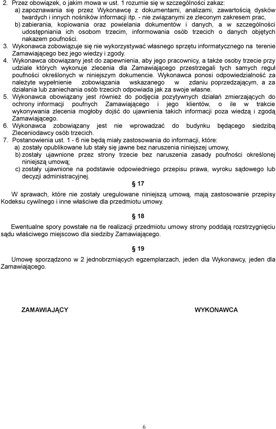 objętych nakazem poufności. 3. Wykonawca zobowiązuje się nie wykorzystywać własnego sprzętu informatycznego na terenie Zamawiającego bez jego wiedzy i zgody. 4.