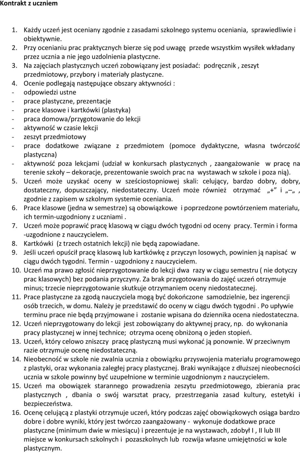 Na zajęciach plastycznych uczeń zobowiązany jest posiadać: podręcznik, zeszyt przedmiotowy, przybory i materiały plastyczne. 4.