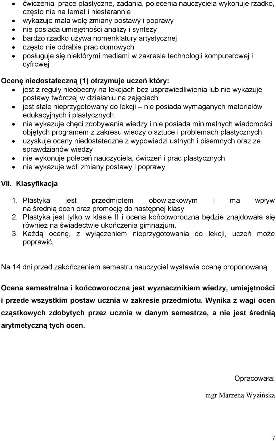 który: jest z reguły nieobecny na lekcjach bez usprawiedliwienia lub nie wykazuje postawy twórczej w działaniu na zajęciach jest stale nieprzygotowany do lekcji nie posiada wymaganych materiałów