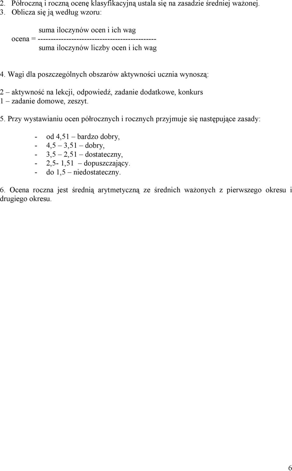 Wagi dla poszczególnych obszarów aktywności ucznia wynoszą: 2 aktywność na lekcji, odpowiedź, zadanie dodatkowe, konkurs 1 zadanie domowe, zeszyt. 5.