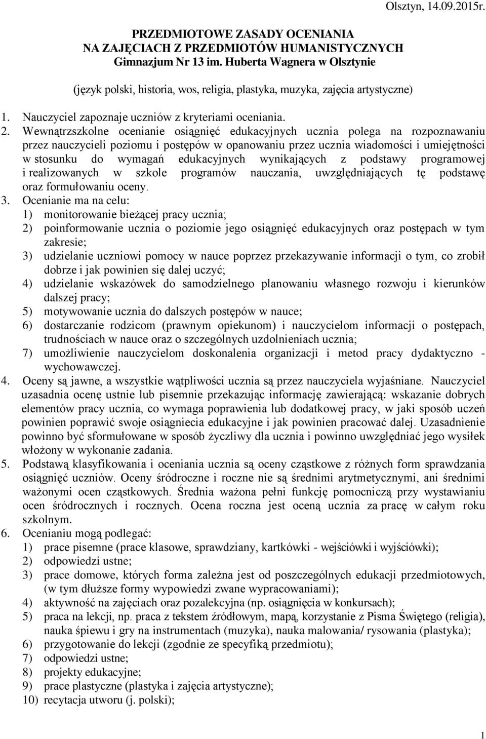 Wewnątrzszkolne ocenianie osiągnięć edukacyjnych ucznia polega na rozpoznawaniu przez nauczycieli poziomu i postępów w opanowaniu przez ucznia wiadomości i umiejętności w stosunku do wymagań