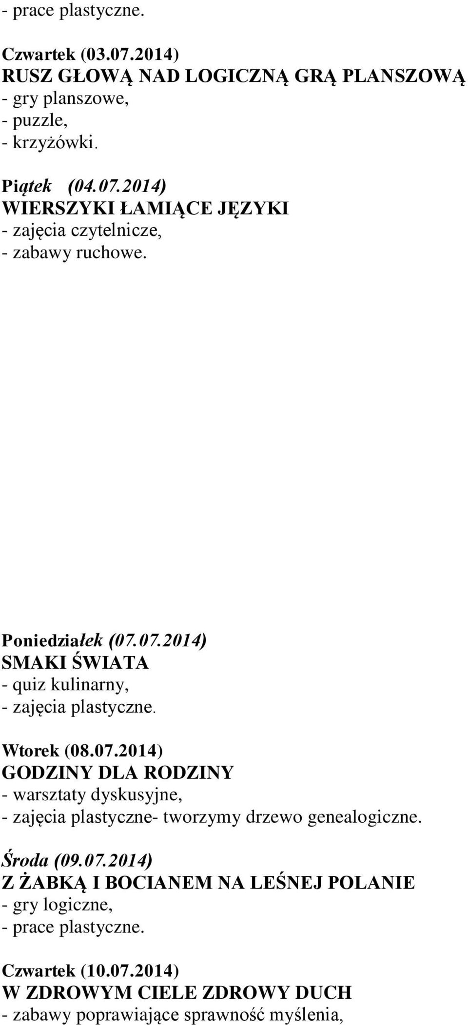 Środa (09.07.2014) Z ŻABKĄ I BOCIANEM NA LEŚNEJ POLANIE - gry logiczne, - prace plastyczne. Czwartek (10.07.2014) W ZDROWYM CIELE ZDROWY DUCH - zabawy poprawiające sprawność myślenia,