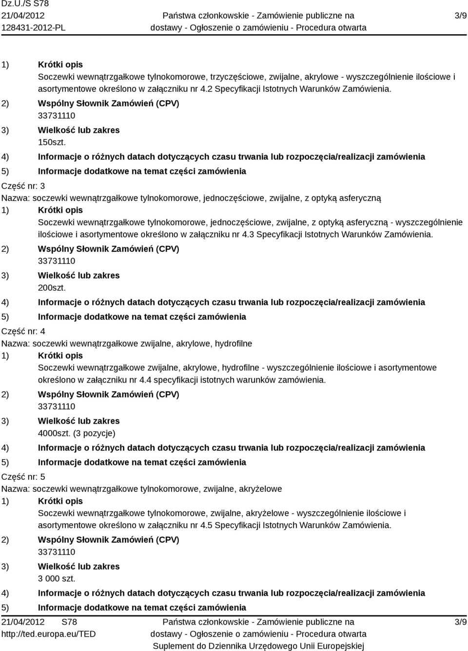 Część nr: 3 Nazwa: soczewki wewnątrzgałkowe tylnokomorowe, jednoczęściowe, zwijalne, z optyką asferyczną Soczewki wewnątrzgałkowe tylnokomorowe, jednoczęściowe, zwijalne, z optyką asferyczną -