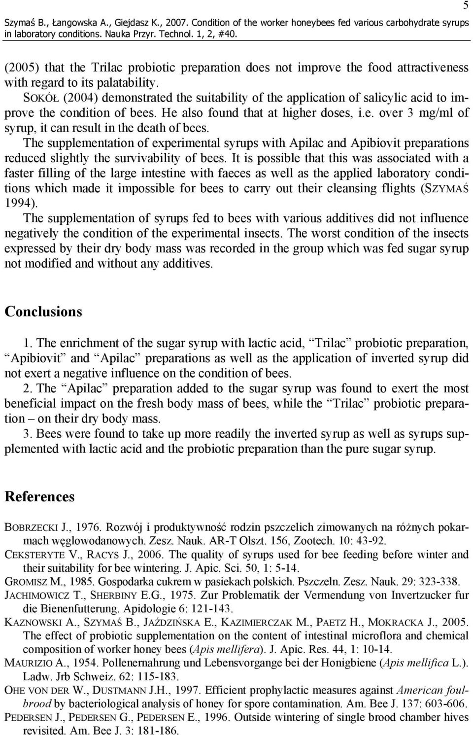 SOKÓŁ (2004) demonstrated the suitability of the application of salicylic acid to improve the condition of bees. He also found that at higher doses, i.e. over 3 mg/ml of syrup, it can result in the death of bees.