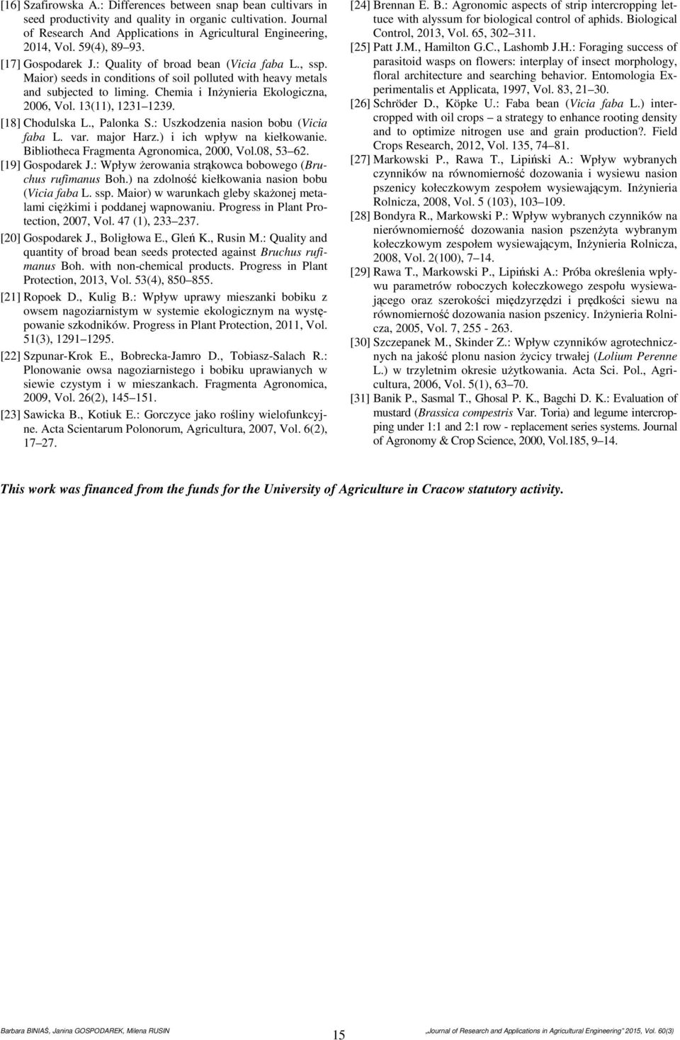 [18] Chodulsk L., Plonk S.: Uszkodzeni nsion ou (Vici f L. vr. mjor Hrz.) i ich wpływ n kiełkownie. Biliothec Frgment Agronomic, 2000, Vol.08, 53 62. [19] Gospodrek J.