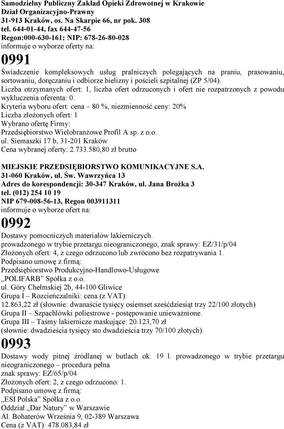 doręczaniu i odbiorze bielizny i pościeli szpitalnej (ZP 5/04). Liczba otrzymanych ofert: 1, liczba ofert odrzuconych i ofert nie rozpatrzonych z powodu wykluczenia oferenta: 0.