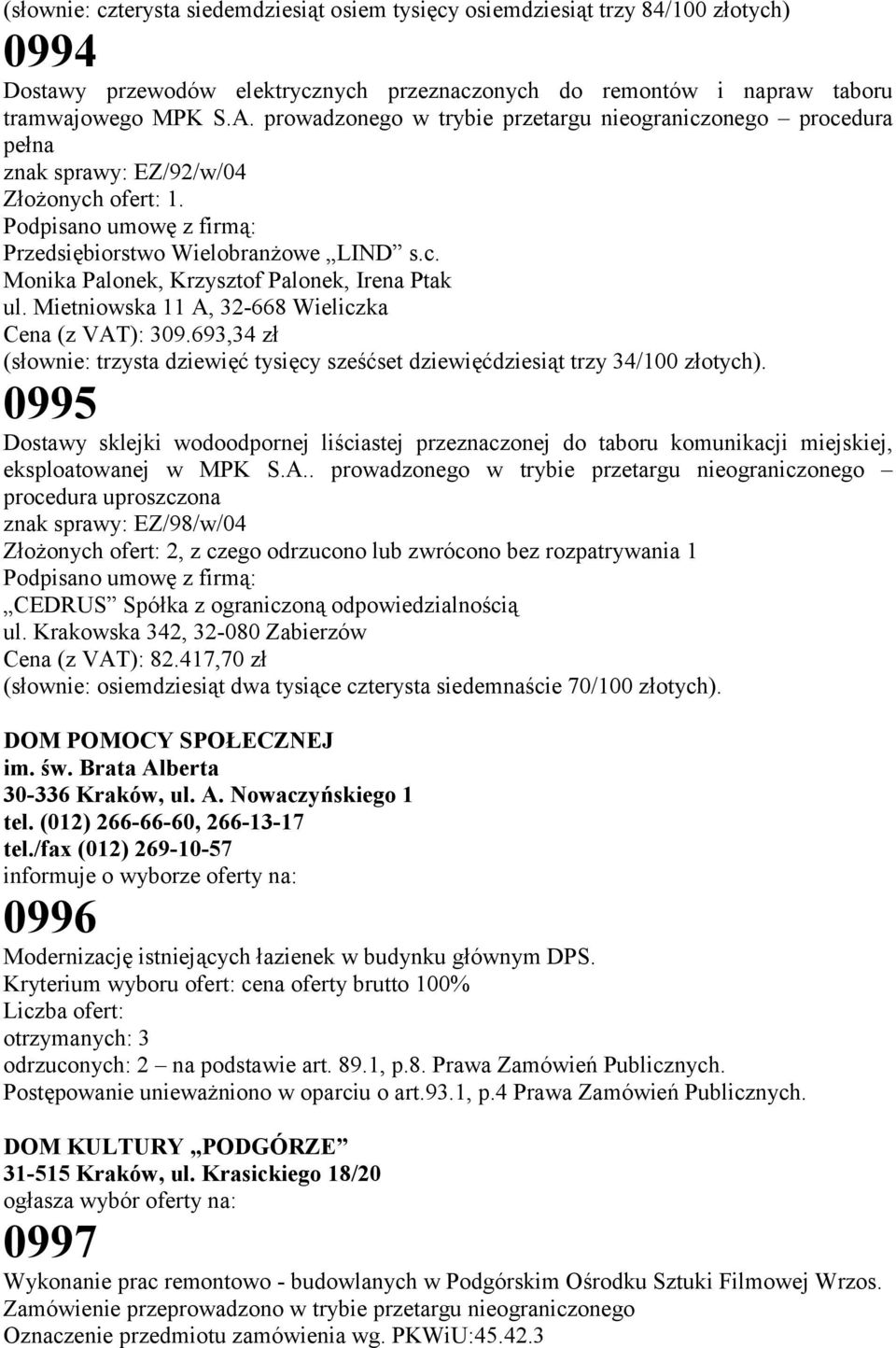 Mietniowska 11 A, 32-668 Wieliczka Cena (z VAT): 309.693,34 zł (słownie: trzysta dziewięć tysięcy sześćset dziewięćdziesiąt trzy 34/100 złotych).