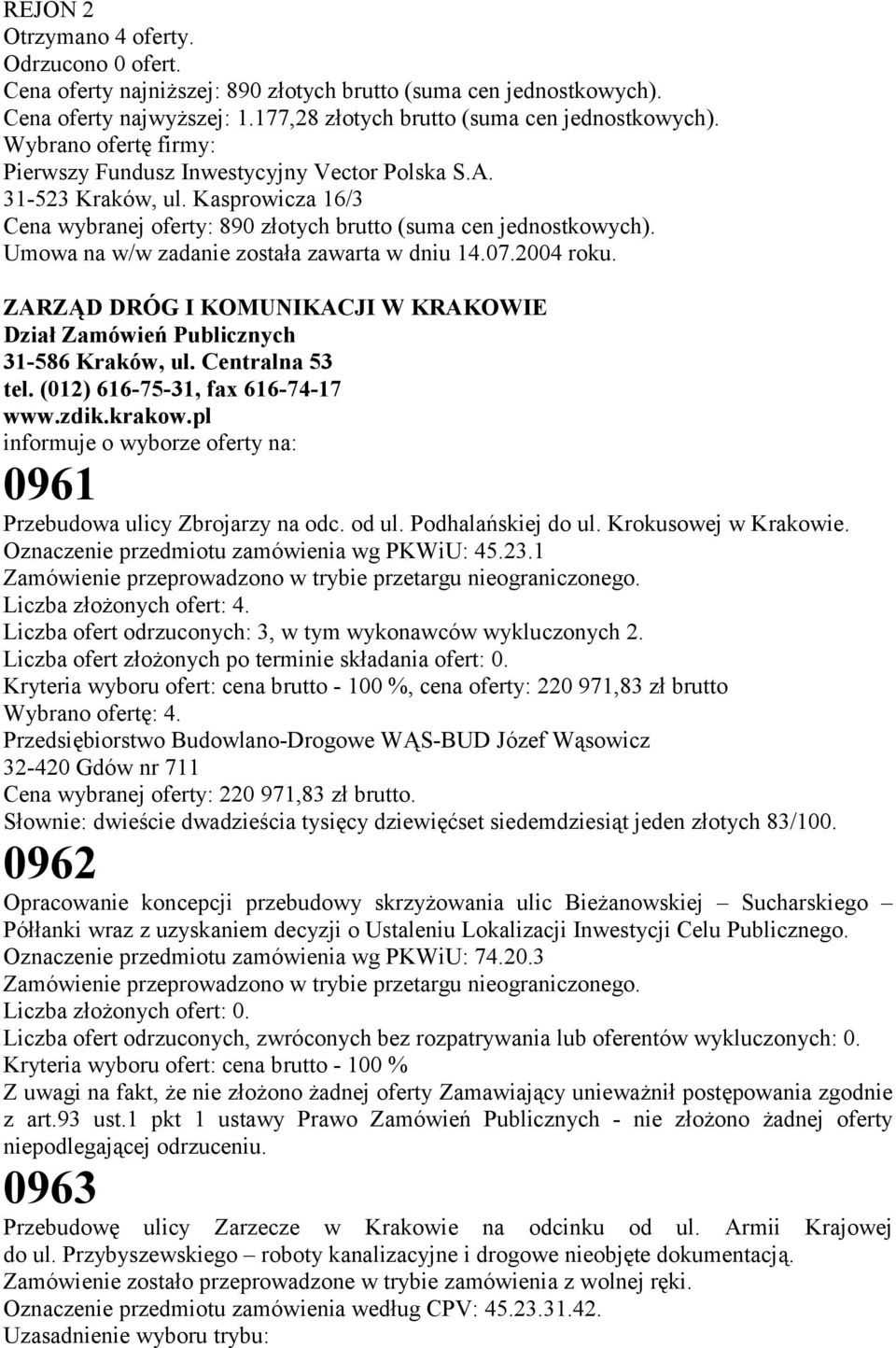 Umowa na w/w zadanie została zawarta w dniu 14.07.2004 roku. ZARZĄD DRÓG I KOMUNIKACJI W KRAKOWIE Dział Zamówień Publicznych 31-586 Kraków, ul. Centralna 53 tel. (012) 616-75-31, fax 616-74-17 www.